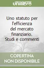 Ordina Subito Uno statuto per l‘efficienza del mercato finanziario. Studi e commenti