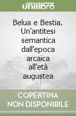 Belua e Bestia. Un‘antitesi semantica dall‘epoca arcaica all‘età augustea Nuova Collezione