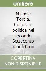 Michele Torcia. Cultura e politica nel secondo Settecento napoletano Prezzo Ridotto