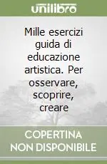Ultimissimo Modello Mille esercizi guida di educazione artistica. Per osservare, scoprire, creare