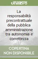 La responsabilità precontrattuale della pubblica amministrazione tra autonomia e correttezza Prezzo Scontato