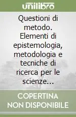 Nuova Collezione Questioni di metodo. Elementi di epistemologia, metodologia e tecniche di ricerca per le scienze sociali