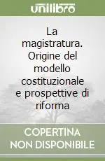 Bestseller La magistratura. Origine del modello costituzionale e prospettive di riforma