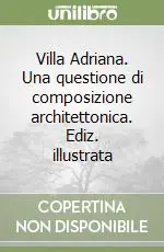 Occasione Imperdibile Villa Adriana. Una questione di composizione architettonica. Ediz. illustrata