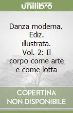 Danza moderna. Ediz. illustrata. Vol. 2 Il corpo come arte e come lotta Compra Oggi Stesso