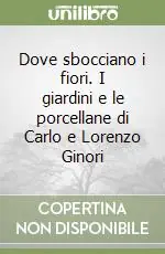 Dove sbocciano i fiori. I giardini e le porcellane di Carlo e Lorenzo Ginori Prezzo Di Fabbrica