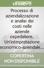 Processo di aziendalizzazione e analisi dei costi nelle aziende ospedaliere. Un‘interpretazione economico-aziendale della riforma del sistema ospedaliero Sconto
