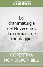 La drammaturgia del Novecento. Tra romanzo e montaggio Bestseller