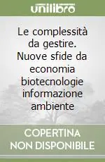 Affare Le complessità da gestire. Nuove sfide da economia biotecnologie informazione ambiente