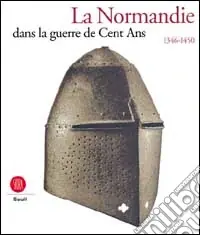 La normandie dans la guerre de cent ans 1346-1450. Ediz. illustrata Di Tendenza