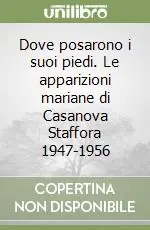 Economico Dove posarono i suoi piedi. Le apparizioni mariane di Casanova Staffora 1947-1956