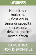 Hereditas e mulieres. Riflessioni in tema di capacità successoria della donna in Roma antica Più Venduto