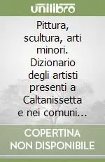 Solo Oggi Pittura, scultura, arti minori. Dizionario degli artisti presenti a Caltanissetta e nei comuni della sua provincia