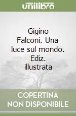 Gigino Falconi. Una luce sul mondo. Ediz. illustrata Nuova Collezione