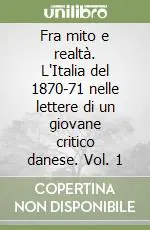 Subito Disponibile Fra mito e realtà. L‘Italia del 1870-71 nelle lettere di un giovane critico danese. Vol. 1