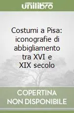 Offerta Limitata Costumi a Pisa iconografie di abbigliamento tra XVI e XIX secolo