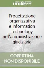 Acquista Ora Progettazione organizzativa e information technology nell‘amministrazione giudiziaria