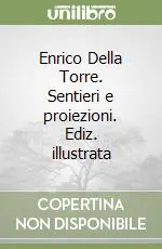 Consegna Rapida Enrico Della Torre. Sentieri e proiezioni. Ediz. illustrata
