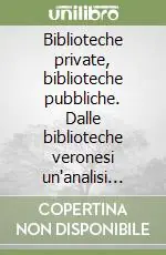 Biblioteche private, biblioteche pubbliche. Dalle biblioteche veronesi un‘analisi storico-funzionale Professionale