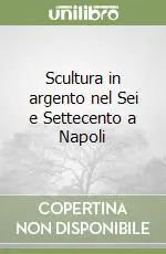 Scultura in argento nel Sei e Settecento a Napoli Must-Have