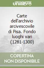 Ultimissimo Modello Carte dell‘archivio arcivescovile di Pisa. Fondo luoghi vari (1281-1300)