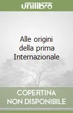 Alle origini della prima Internazionale Subito Disponibile