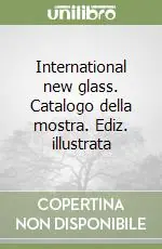 International new glass. Catalogo della mostra. Ediz. illustrata Più Venduto