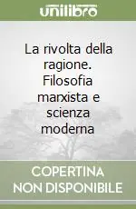La rivolta della ragione. Filosofia marxista e scienza moderna Offerta Lampo