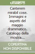 Scelto Dai Clienti Canterem mirabil cose. Immagini e aspetti del maggio drammatico. Catalogo della mostra (Castagneto Carducci, 23 settembre-1 ottobre 2000)