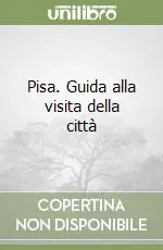 Offerta Limitata Pisa. Guida alla visita della città