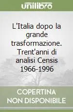 L‘Italia dopo la grande trasformazione. Trent‘anni di analisi Censis 1966-1996 Affare