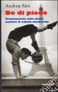 Bestseller Do di piede. Trentasette atti unici contro il calcio moderno