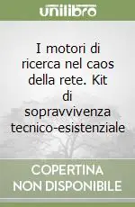 I motori di ricerca nel caos della rete. Kit di sopravvivenza tecnico-esistenziale Acquista Ora