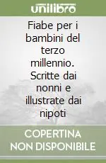 Fiabe per i bambini del terzo millennio. Scritte dai nonni e illustrate dai nipoti Esclusivo