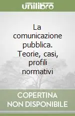 La comunicazione pubblica. Teorie, casi, profili normativi A Buon Prezzo