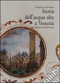 Compra Oggi Stesso Storia dell‘acqua alta a Venezia. Dal Medioevo all‘Ottocento