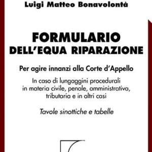 Formulario dell‘equa riparazione. Per agire innanzi alla Corte d‘appello. In caso di lungaggini procedurali in materia civile, penale, amministrativa.. Con CD-ROM Nuova Collezione
