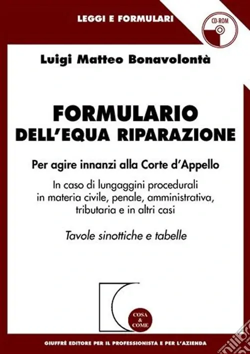 Formulario dell‘equa riparazione. Per agire innanzi alla Corte d‘appello. In caso di lungaggini procedurali in materia civile, penale, amministrativa.. Con CD-ROM Nuova Collezione