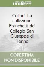 Colibrì. La collezione Franchetti del Collegio San Giuseppe di Torino Soddisfatti O Rimborsati