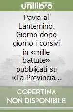 Pavia al Lanternino. Giorno dopo giorno i corsivi in «mille battute» pubblicati su «La Provincia Pavese» Reso Gratuito