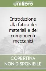 Introduzione alla fatica dei materiali e dei componenti meccanici Quantità Limitata
