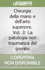Chirurgia della mano e dell‘arto superiore. Vol. 3 La patologia non traumatica del gomito Esclusivo
