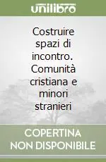 Costruire spazi di incontro. Comunità cristiana e minori stranieri Reso Gratuito
