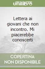 Subito Disponibile Lettera ai giovani che non incontro. Mi piacerebbe conoscerti