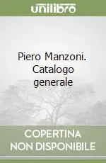Piero Manzoni. Catalogo generale Non Perdere