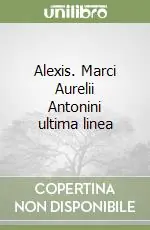 Alexis. Marci Aurelii Antonini ultima linea Novità