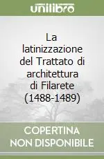 La latinizzazione del Trattato di architettura di Filarete (1488-1489) Occasione Imperdibile