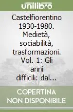Castelfiorentino 1930-1980. Medietà, sociabilità, trasformazioni. Vol. 1 Gli anni difficili dal regime fascista alla guerra fredda (1930-1951) Offerta Lampo