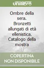 Ombre della sera. Bronzetti allungati di età ellenistica. Catalogo della mostra Promozione