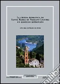 Giornale storico della Lunigiana e del territorio lucense, anni 1995-1996. La Chiesa romanica di Santa Maria di Vezzano Ligure. Un edificio ritrovato Spedito Oggi